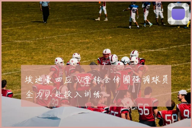 埃迪豪回应戈登转会传闻强调球员全力以赴投入训练