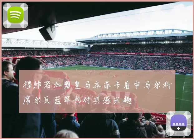 穆帅若加盟皇马本菲卡看中马尔科席尔瓦蓝军也对其感兴趣